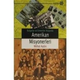 BULGARLAR VE ERMENILER ARASINDA AMERIKAN MISYONERLERI - MITHAT AYDIN
