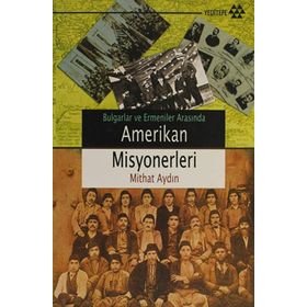 BULGARLAR VE ERMENILER ARASINDA AMERIKAN MISYONERLERI - MITHAT AYDIN
