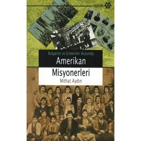 BULGARLAR VE ERMENILER ARASINDA AMERIKAN MISYONERLERI - MITHAT AYDIN