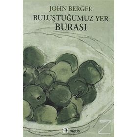 BULUŞTUĞUMUZ YER BURASI - JOHN BERGER
