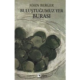 BULUŞTUĞUMUZ YER BURASI - JOHN BERGER