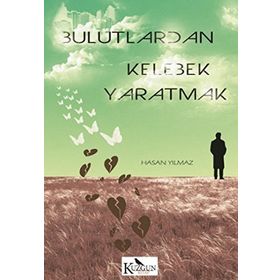 Bulutlardan Kelebek Yaratmak - hasan yilmaz kombey