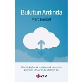 BULUTUN ARDINDA GELECEĞI KEŞFETMEK VE DEĞIŞTIRMEK ISTEYEN TÜM GIRIŞIMCILER VE CEOLAR BU KITAP SIZIN - MARC BENIOFF
