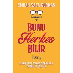 Bunu Herkes Bilir: Tarihteki Yanlış Sorulara Doğru Cevaplar - Emrah Safa Gürkan