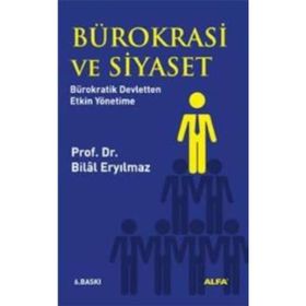 BÜROKRASİ VE SIYASET BÜROKRATİK DEVLETTEN ETKIN YÖNETİME - BILAL ERYILMAZ (ISBN:9799752971119)