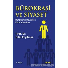 BÜROKRASİ VE SIYASET BÜROKRATİK DEVLETTEN ETKIN YÖNETİME - BILAL ERYILMAZ (ISBN:9799752971119)