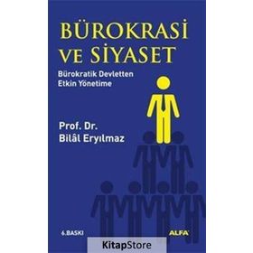 BÜROKRASİ VE SIYASET BÜROKRATİK DEVLETTEN ETKIN YÖNETİME - BILAL ERYILMAZ (ISBN:9799752971119)