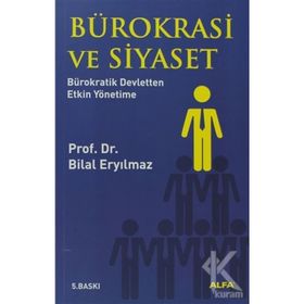 BÜROKRASİ VE SIYASET BÜROKRATİK DEVLETTEN ETKIN YÖNETİME - BILAL ERYILMAZ (ISBN:9799752971119)