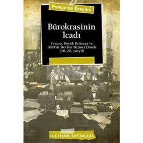 BÜROKRASİNİN İCADI FRANSA, BÜYÜK BRITANYA VE ABD´DE DEVLETE HIZMET ETMEK (18.-20. YÜZYIL) - FRANÇOİSE DREYFUS