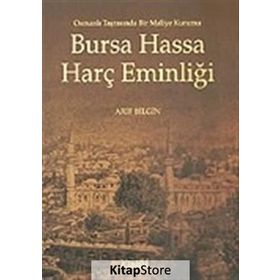 BURSA HASSA HARÇ EMİNLİĞİ OSMANLI TARASINDA BIR MALIYE KURUMU - ARIF BILGIN