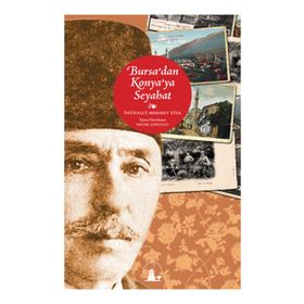 BURSADAN KONYAYA SEYAHAT - İHTİFALCİ MEHMET ZIYA BEY