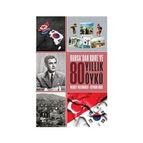Bursa'dan Kore'ye 80 Yıllık Öykü-Ceyhun İrgil
