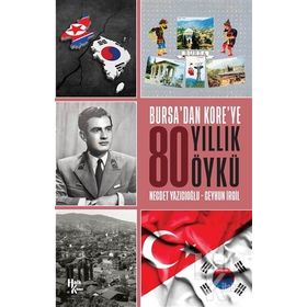 Bursa'dan Kore'ye 80 Yıllık Öykü-Ceyhun İrgil
