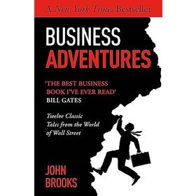 Business Adventures Twelve Classic Tales from the World of Wall Street the New York Times Bestseller Bill Gates Calls the Best Business Book I've Ever Read