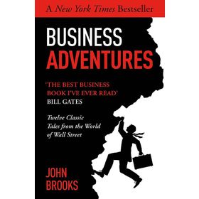 Business Adventures Twelve Classic Tales from the World of Wall Street the New York Times Bestseller Bill Gates Calls the Best Business Book I've Ever Read
