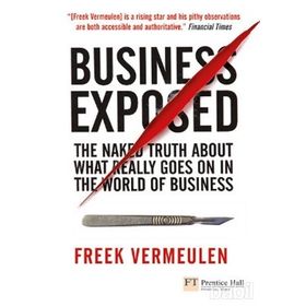 BUSINESS EXPOSED THE NAKED TRUTH ABOUT WHAT REALLY GOES ON IN THE WORLD OF BUSINESS - FREEK VERMEULEN