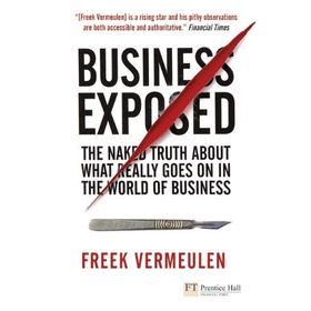 BUSINESS EXPOSED THE NAKED TRUTH ABOUT WHAT REALLY GOES ON IN THE WORLD OF BUSINESS - FREEK VERMEULEN