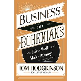 Business for Bohemians : Live Well Make Money - Tom Hodgkinson