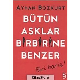 BÜTÜN AŞKLAR BIRBIRINE BENZER BIRI HARIÇ! - AYHAN BOZKURT