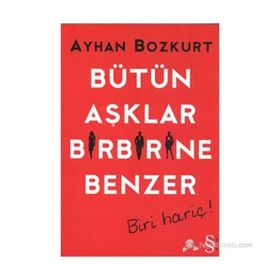 BÜTÜN AŞKLAR BIRBIRINE BENZER BIRI HARIÇ! - AYHAN BOZKURT