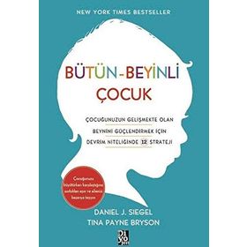 Bütün Beyinli Çocuk Çocuğunuzun Gelişmekte Olan Beynini Güçlendirmek İçin Devrim Niteliğinde 12 Strateji