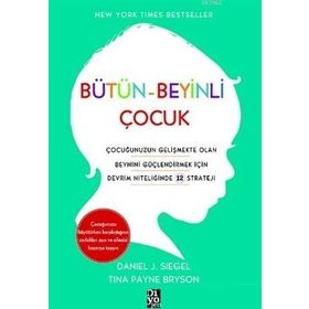 Bütün Beyinli Çocuk Çocuğunuzun Gelişmekte Olan Beynini Güçlendirmek İçin Devrim Niteliğinde 12 Strateji