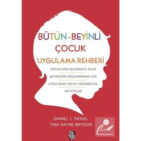 Bütün Beyinli Çocuk Uygulama Rehberi - Tina Payne Bryson Dan Siegel