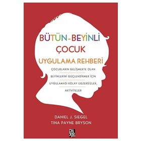 Bütün Beyinli Çocuk Uygulama Rehberi - Tina Payne Bryson Dan Siegel