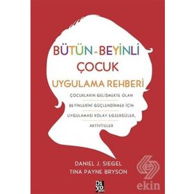 Bütün Beyinli Çocuk Uygulama Rehberi - Tina Payne Bryson Dan Siegel