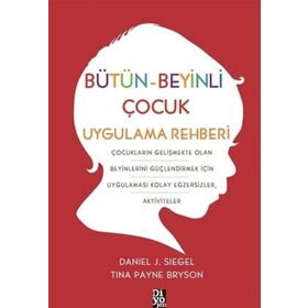 Bütün Beyinli Çocuk Uygulama Rehberi - Tina Payne Bryson Dan Siegel