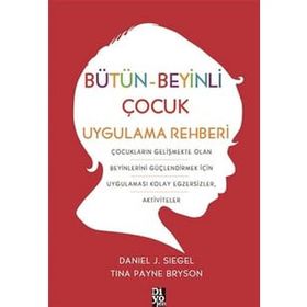 Bütün Beyinli Çocuk Uygulama Rehberi - Tina Payne Bryson Dan Siegel