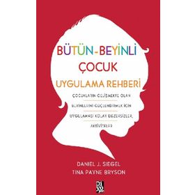 Bütün Beyinli Çocuk Uygulama Rehberi - Tina Payne Bryson Dan Siegel