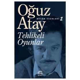 Bütün Eserleri 2 - Tehlikeli Oyunlar - Oğuz Atay