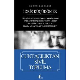 BÜTÜN ESERLERI CUNTACILIKTAN SIVIL TOPLUMA - İDRİS KÜÇÜKÖMER