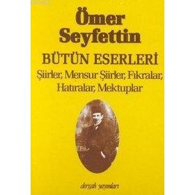 BÜTÜN ESERLERI ŞİİRLER, MENSUR ŞİİRLER, FIKRALAR, HATIRALAR, MEKTUPLAR - ÖMER SEYFETTIN