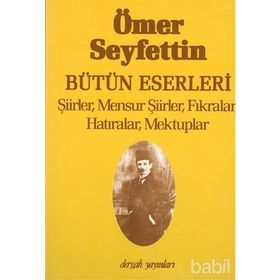 BÜTÜN ESERLERI ŞİİRLER, MENSUR ŞİİRLER, FIKRALAR, HATIRALAR, MEKTUPLAR - ÖMER SEYFETTIN