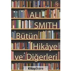 Bütün Hikaye ve Diğerleri - Ali Smith