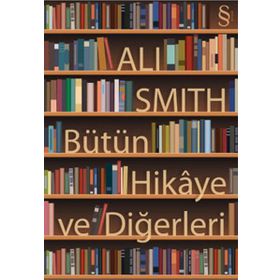 Bütün Hikaye ve Diğerleri - Ali Smith