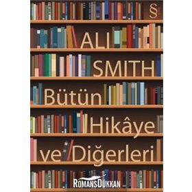 Bütün Hikaye ve Diğerleri - Ali Smith