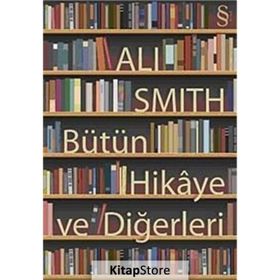 Bütün Hikaye ve Diğerleri - Ali Smith