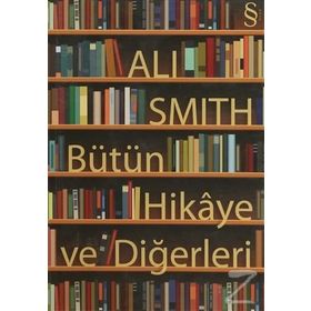 Bütün Hikaye ve Diğerleri - Ali Smith