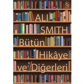 BÜTÜN HIKÂYE VE DİĞERLERİ - ALI SMITH