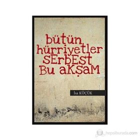 BÜTÜN HÜRİYETLER SERBEST BU AKŞAM - İSA KÜÇÜK