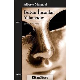 BÜTÜN İNSANLAR YALANCIDIR - ALBERTO MANGUEL
