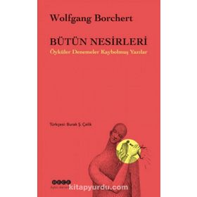 Bütün Nesirleri Öyküler Denemeler Kaybolmuş Yazılar - Wolfgang Borchert