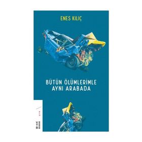Bütün Ölümlerimle Aynı Arabada - Enes Kılıç