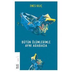Bütün Ölümlerimle Aynı Arabada - Enes Kılıç