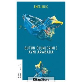 Bütün Ölümlerimle Aynı Arabada - Enes Kılıç