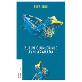 Bütün Ölümlerimle Aynı Arabada - Enes Kılıç