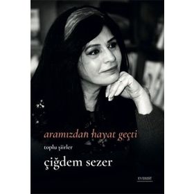 Bütün Şiirler - Çiğdem Sezer Aramızdan Hayat Geçti